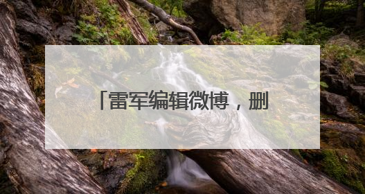 雷军编辑微博，删除文字“诋毁本身就是一种仰望”