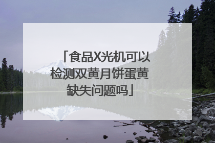 食品X光机可以检测双黄月饼蛋黄缺失问题吗