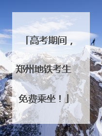 高考期间，郑州地铁考生免费乘坐！
