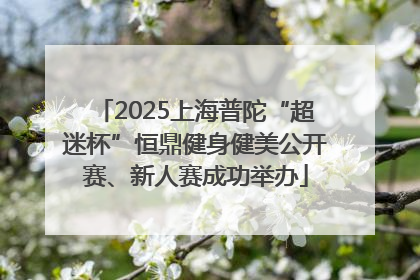 2025上海普陀“超迷杯”恒鼎健身健美公开赛、新人赛成功举办