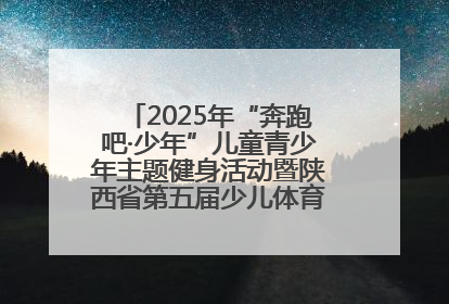 2025年“奔跑吧·少年”儿童青少年主题健身活动暨陕西省第五届少儿体育嘉年华活动启动