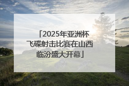 2025年亚洲杯飞碟射击比赛在山西临汾盛大开幕