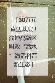 30万元直达基层！淄博高新区财政“活水”激活科普新生态