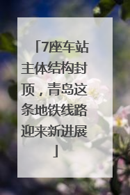 7座车站主体结构封顶，青岛这条地铁线路迎来新进展