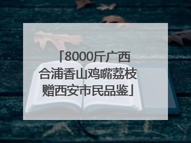 8000斤广西合浦香山鸡嘴荔枝赠西安市民品鉴