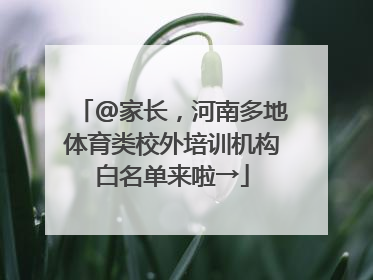@家长，河南多地体育类校外培训机构白名单来啦→