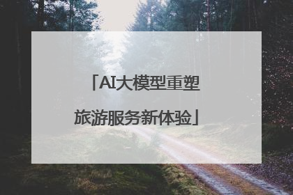 AI大模型重塑旅游服务新体验